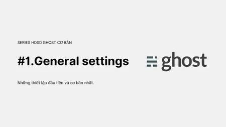 Ghost CMS cho người mới - phần 1: cài đặt chung